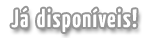 J� Dispon�veis!