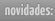 Novidades do momento!