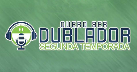 Dublagem: comeou a segunda temporada do reality show Quero ser Dublador!